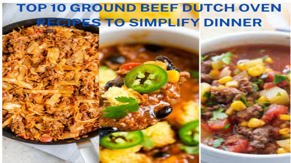 Top 10 Great Ground Beef Dutch Oven Recipes To Simplify Dinner