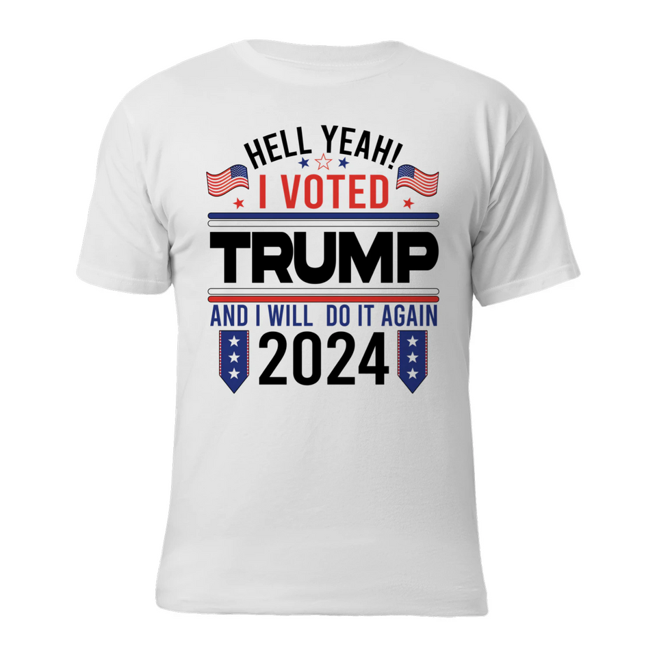 Hell Yeah I Voted Trump And I Will Do It Again Shirt