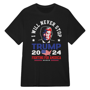 I Will Never Stop Donald Trump Fighting For America 2024