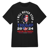 I Will Never Stop Donald Trump Fighting For America 2024