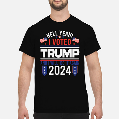 Hell Yeah I Voted Trump And I Will Do It Again Shirt