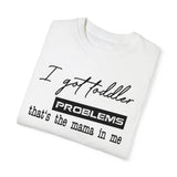 I Got Toddler Problems Tee