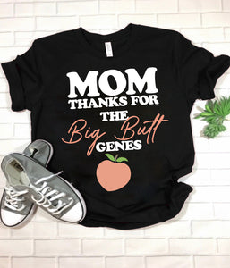 Thanks Mom For The Big Butt Genes Tee