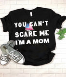 You Can't Scare Me I'm A Mom Tee