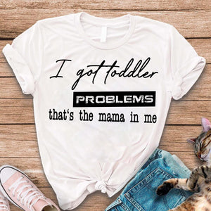 I Got Toddler Problems Tee